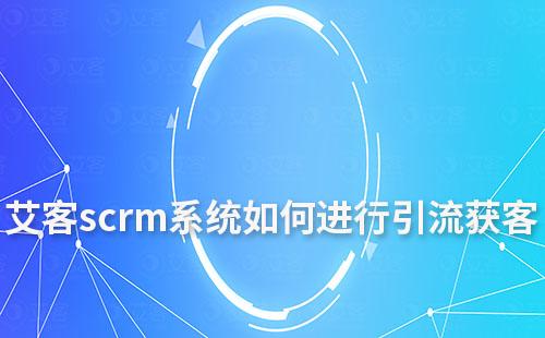耀世注册scrm系统如何进行引流获客