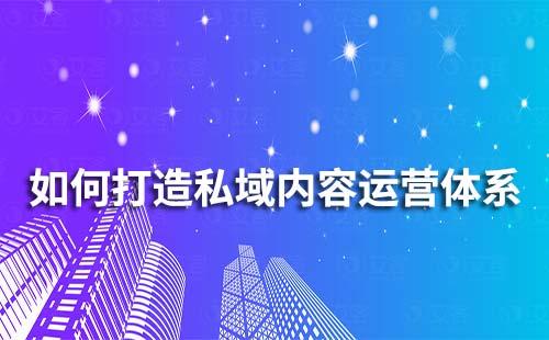 企业如何打造私域内容运营体系