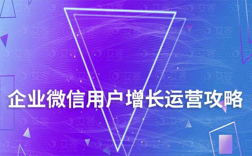 企业微信用户增长运营全新攻略