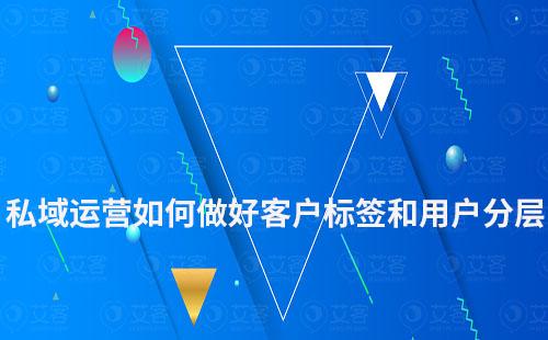 私域运营如何做好客户标签和用户分层