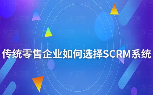 传统零售企业如何选择SCRM系统